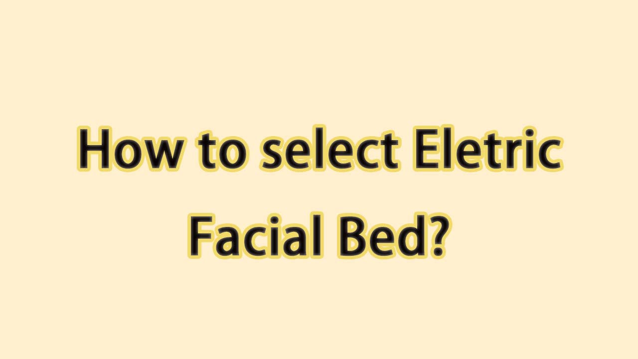 How can I choose a good electric facial bed?