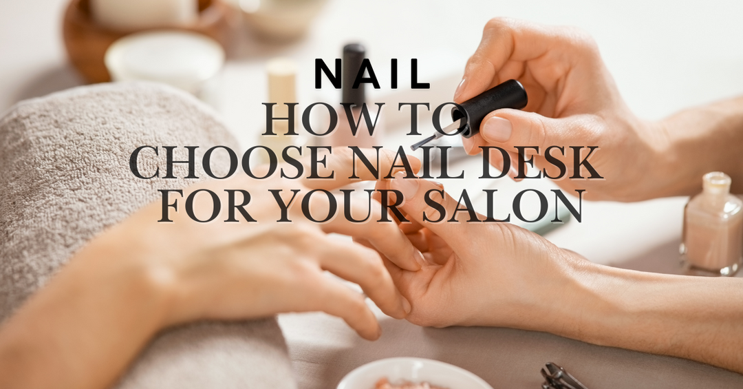 How to Choose Nail Desk for Your Salon