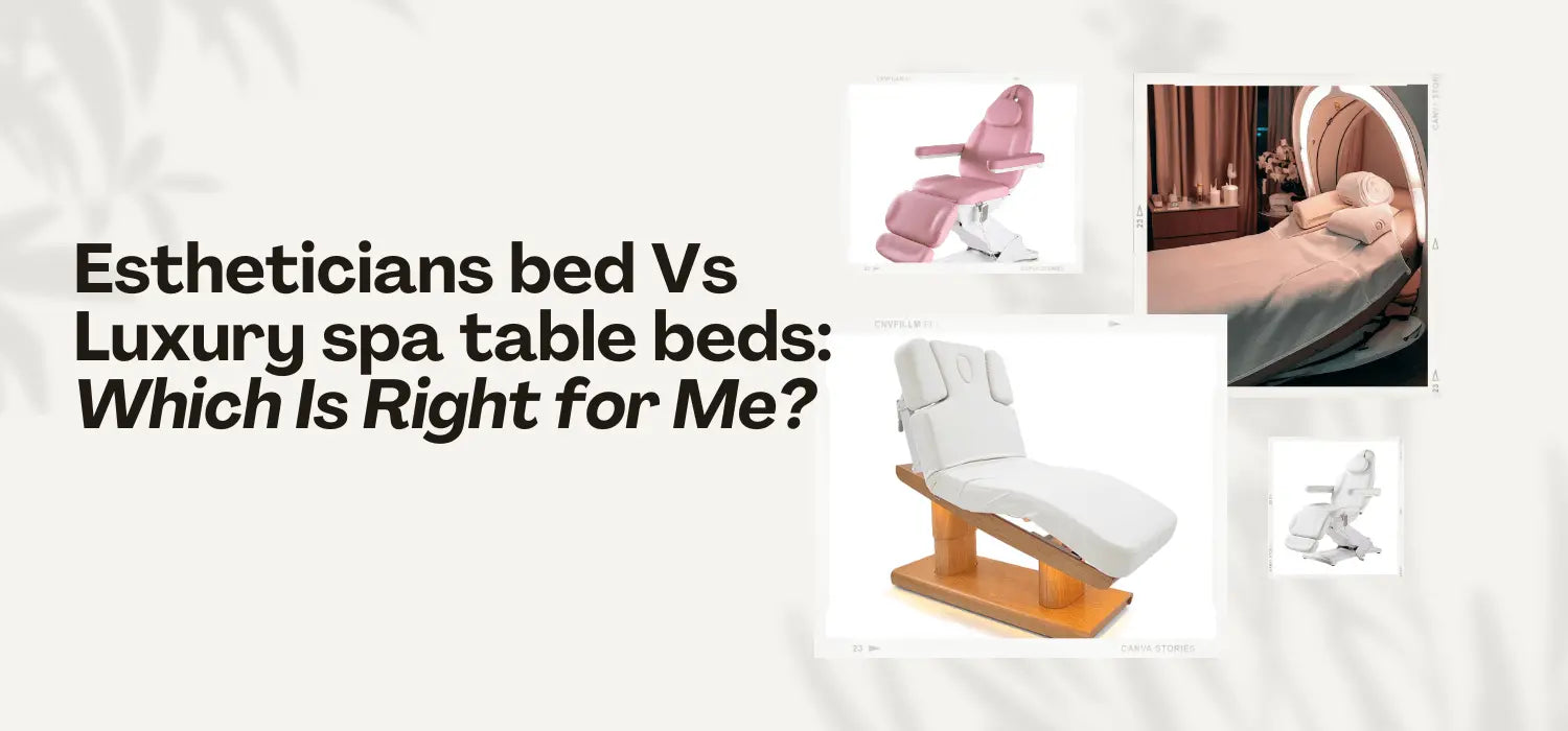 Estheticians bed Vs Luxury spa table beds: Which Is Right for Me?